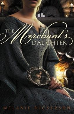 The merchant's daughter / Melanie Dickerson.