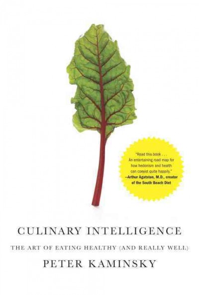 Culinary intelligence : the art of eating healthy (and really well) / Peter Kaminsky.