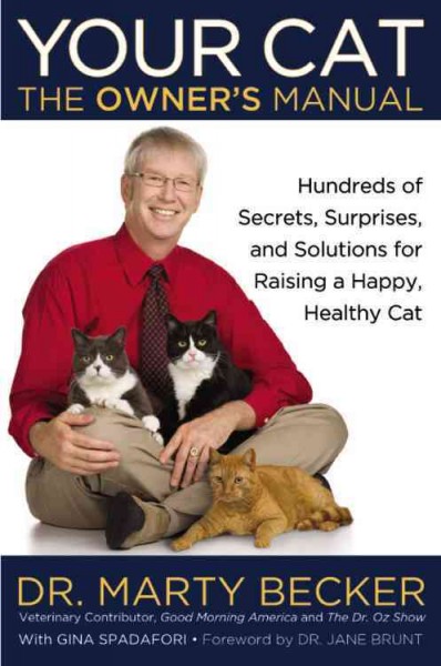 Your cat : the owner's manual : hundreds of secrets, surprises, and solutions for raising a happy, healthy cat / Marty Becker with Gina Spadafori.