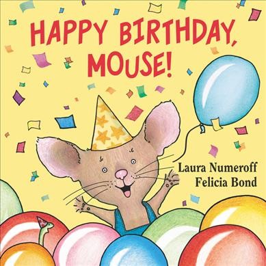 Happy birthday, mouse! / Laura Numeroff ; [illustrated by] Felicia Bond.