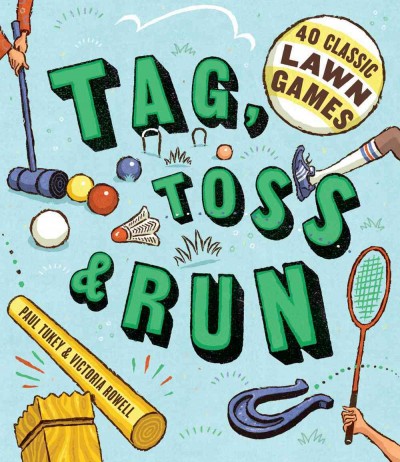 Tag, toss & run : 40 classic lawn games / Paul Tukey & Victoria Rowell.