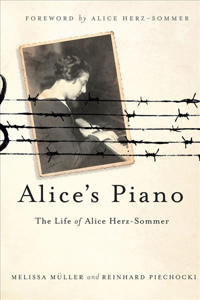 Alice's piano : the life of Alice Herz-Sommer / Melissa Müller and Reinhard Piechocki ; forward by Alice Herz-Sommer.