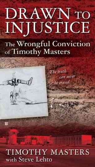 Drawn to injustice : the wrongful conviction of Timothy Masters / Timothy Masters, with Steve Lehto.