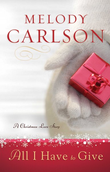 All I have to give : a Christmas love story / Melody Carlson.