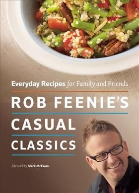 Rob Feenie's casual classics : everyday recipes for family and friends / [Rob Feenie] ; foreword by Mark McEwan.