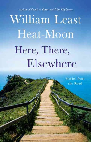 Here, there, elsewhere : stories from the road / William Least Heat-Moon.