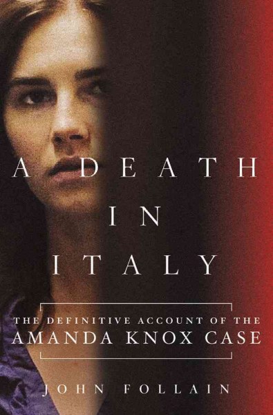 A death in Italy : the definitive account of the Amanda Knox case / John Follain.