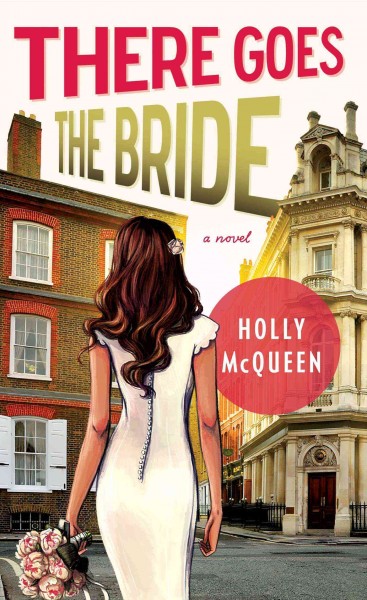 There goes the bride : [a novel] / Holly McQueen.