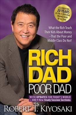 Rich dad, poor dad : with updates for today's world--and 9 new study session sections / Robert T. Kiyosaki.