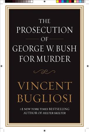 The prosecution of George W. Bush for murder / Vincent Bugliosi.