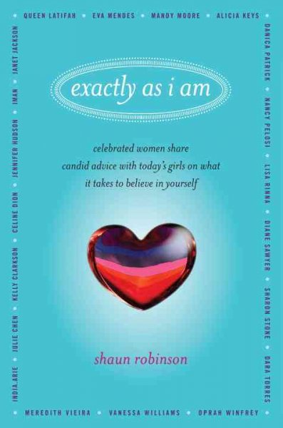 Exactly as I am : celebrated women share candid advice with today's girls on what it takes to believe in yourself / Shaun Robinson.
