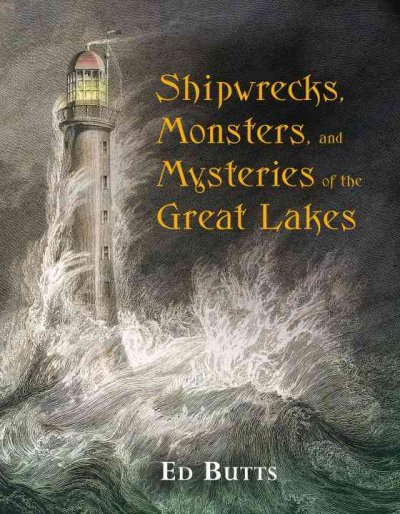 Shipwrecks, monsters, and mysteries of the Great Lakes Ed Butts.