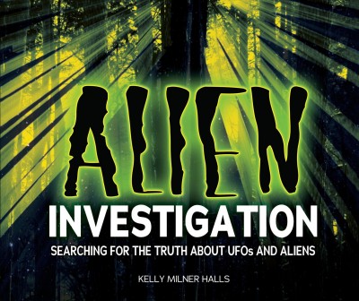 Alien investigation : searching for the truth about UFOs and aliens / by Kelly Milner Halls ; illustrated by Rick C. Spears.