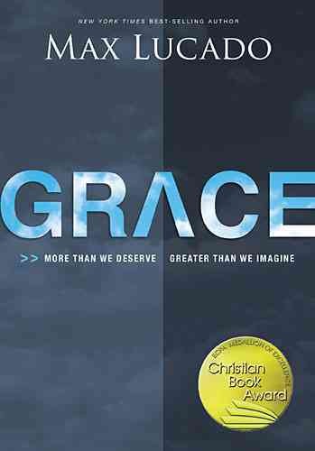 Grace : more than we deserve, greater than we imagine / Max Lucado.