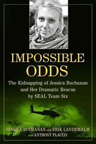 Impossible odds : the kidnapping of Jessica Buchanan and her dramatic rescue by SEAL Team Six / Jessica Buchanan and Erik Landemalm with Anthony Flacco.