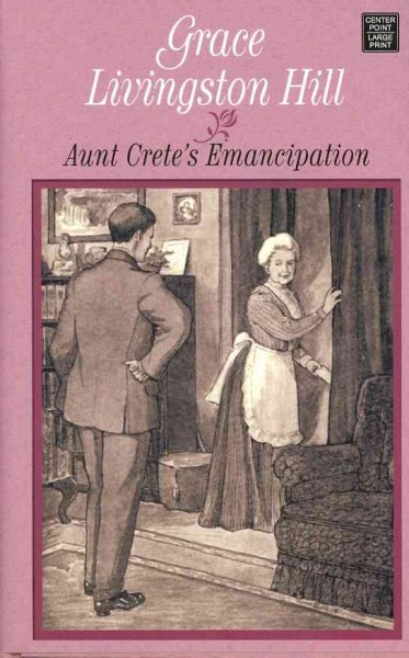 Aunt Crete's emancipation / Grace Livingston Hill.