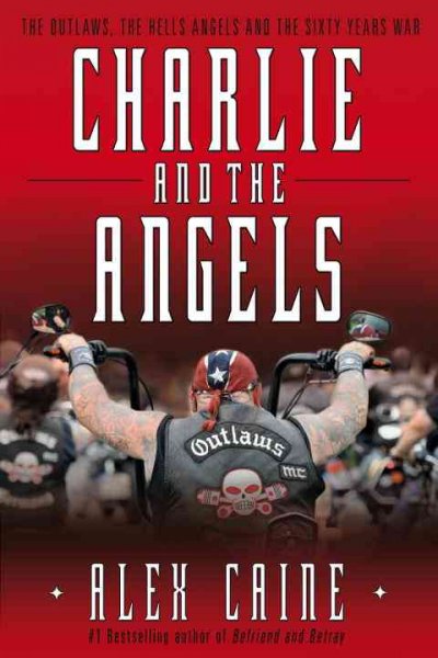 Charlie and the Angels : the Outlaws, the Hells Angels and the sixty years war / Alex Caine.