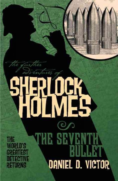 The further adventures of Sherlock Holmes. The seventh bullet / Daniel D. Victor.