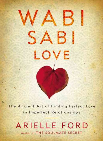 Wabi sabi love [electronic resource] : the ancient art of finding perfect love in imperfect relationships / Arielle Ford.