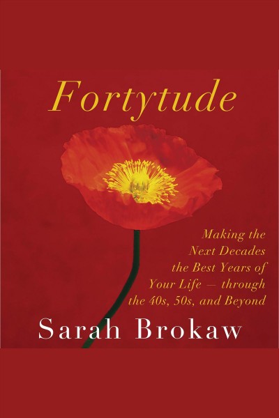 Fortytude [electronic resource] : making the next decades the best years of your life -- through the 40s, 50s, and beyond / Sarah Brokaw.