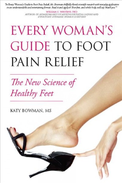 Every woman's guide to foot pain relief [electronic resource] : the new science of healthy feet / Katy Bowman.