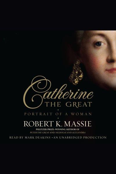 Catherine the Great [electronic resource] : [portrait of a woman] / by Robert K. Massie.