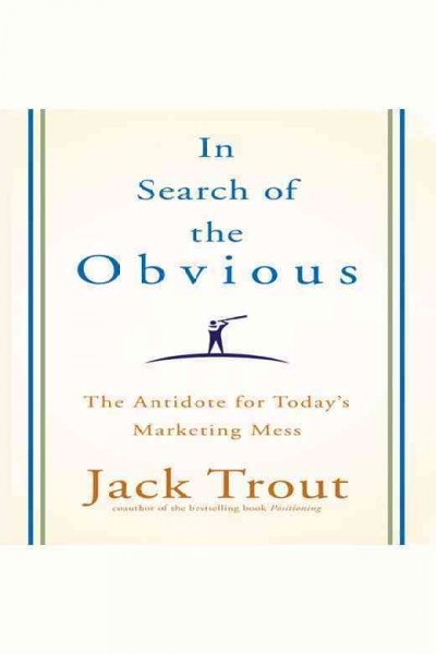 In search of the obvious [electronic resource] : the antidote for today's marketing mess / Jack Trout.