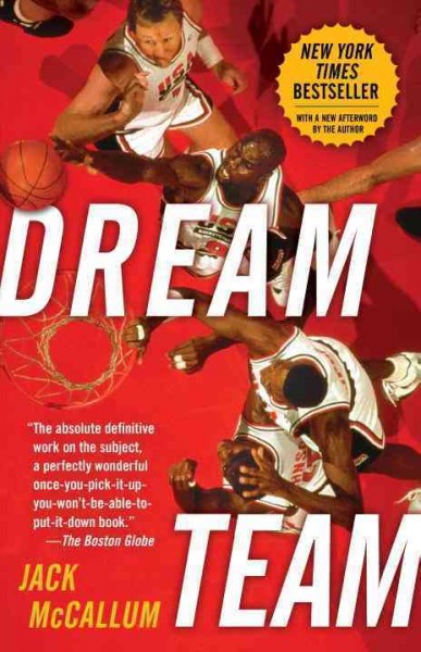 Dream team [electronic resource] : how Michael, Magic, Larry, Charles, and the greatest team of all time conquered the world and changed the game of basketball forever / Jack McCallum.