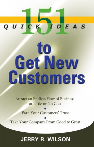 151 quick ideas to get new customers [electronic resource] / by Jerry R. Wilson.