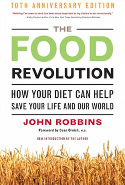 The food revolution [electronic resource] : how your diet can help save your life and our world / John Robbins ; foreward by Dean Ornish.