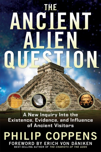 The ancient alien question [electronic resource] : a new inquiry into the existence, evidence, and influence of ancient visitors / Philip Coppens.