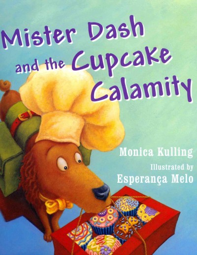 Mister Dash and the cupcake calamity / Monica Kulling ; illustrated by Esperança Melo.