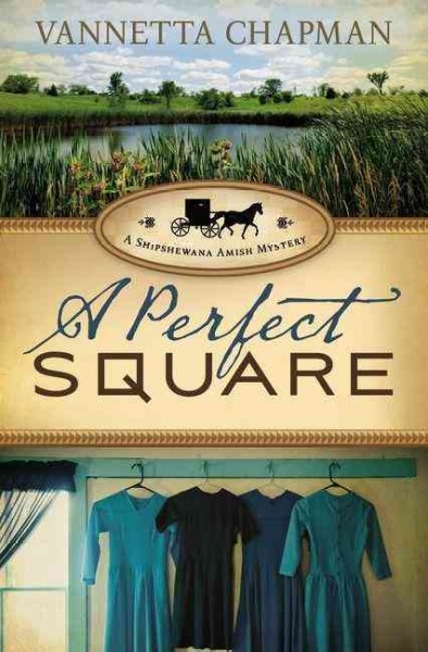 A perfect square : a Shipshewana Amish mystery / Vannetta Chapman.