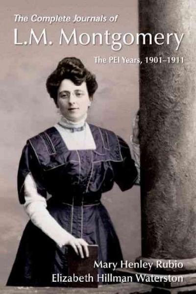 The complete journals of L.M. Montgomery : the PEI years, 1901-1911 / [edited by] Mary Henley Rubio and Elizabeth Hillman Waterston.