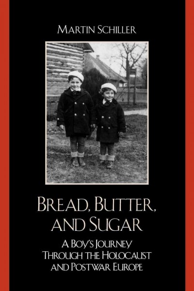 Bread, butter, and sugar [electronic resource] : a boy's journey through the Holocaust and postwar Europe / Martin Schiller.