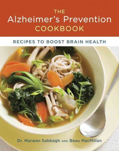 The Alzheimer's prevention cookbook [electronic resource] : 100 recipes to boost brain health / Marwan Sabbagh and Beau MacMillan.