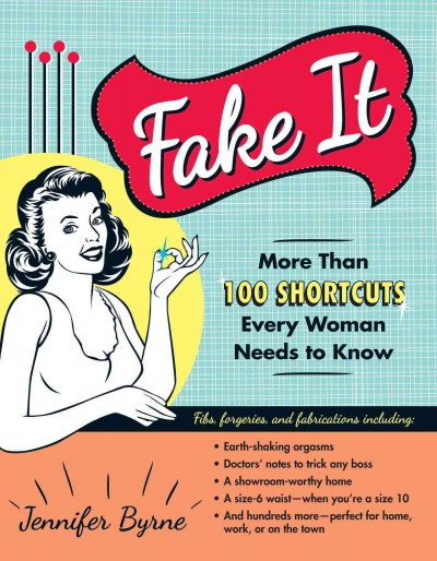 Fake it [electronic resource] : more than 100 shortcuts every woman needs to know / Jennifer Byrne.