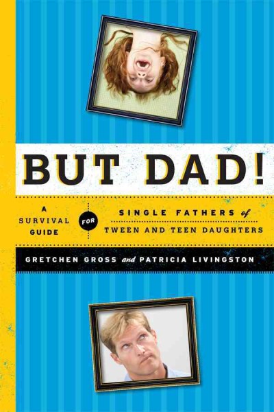 But Dad! [electronic resource] : a Survival Guide for Single Fathers of Tween and Teen Daughters.