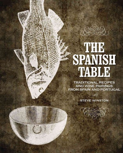 The Spanish table [electronic resource] : traditional recipes and wine pairings from Spain and Portugal / Steve Winston.