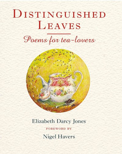 Distinguished leaves [electronic resource] : poems for tea lovers / Elizabeth Darcy Jones ; foreword by Nigel Havers.