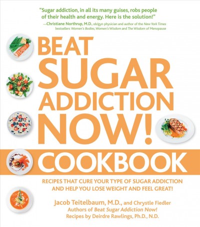 Beat sugar addiction now! cookbook [electronic resource] : recipes that cure your type of sugar addiction and help you lose weight and feel great! / Jacob Teitelbaum and Chrystle Fiedler ; recipes created by Deirdre Rawlings.