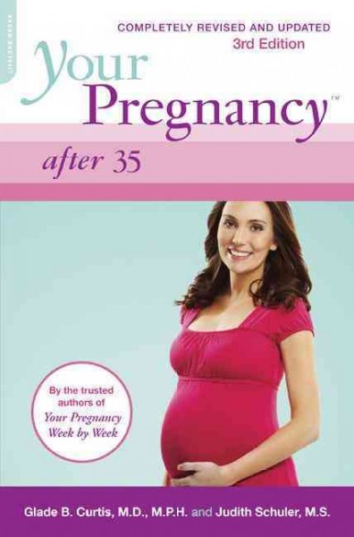 Your pregnancy after 35 / Glade B. Curtis, M.D., M.P.H., OB/GYN, Judith Schuler, M.S.