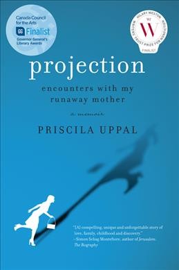 Projection : encounters with my runaway mother : a memoir / Priscila Uppal.