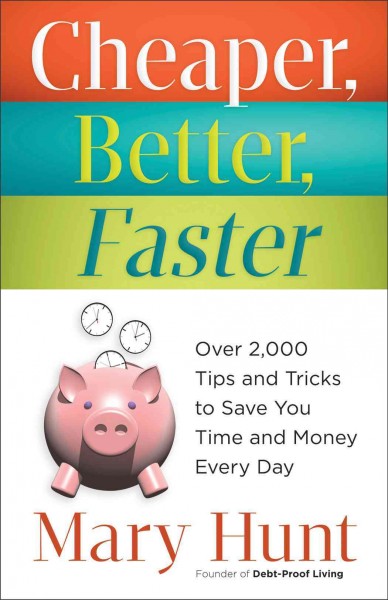 Cheaper, better, faster [electronic resource] : over 2,000 tips and tricks to save you time and money every day / Mary Hunt.