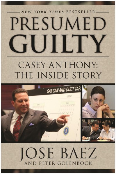 Presumed guilty [electronic resource] : Casey Anthony: the inside story / Jose Baez and Peter Golenbock.