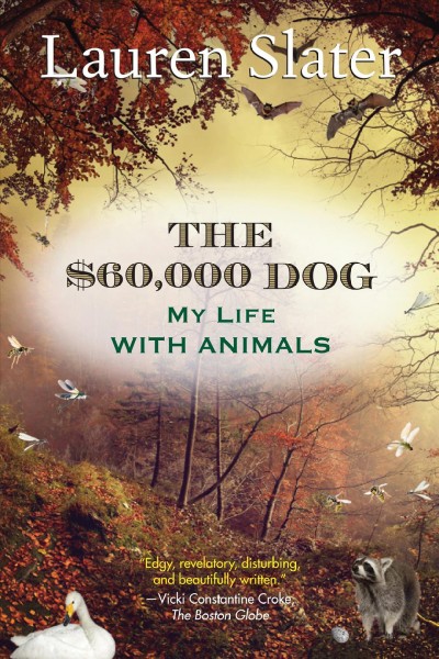 The $60,000 dog [electronic resource] : my life with animals / Lauren Slater.
