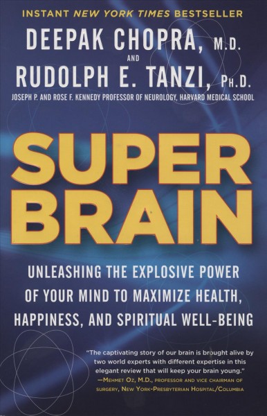Super brain [electronic resource] : unleashing the explosive power of your mind to maximize health, happiness, and spiritual well-being / Rudolph E. Tanzi and Deepak Chopra.