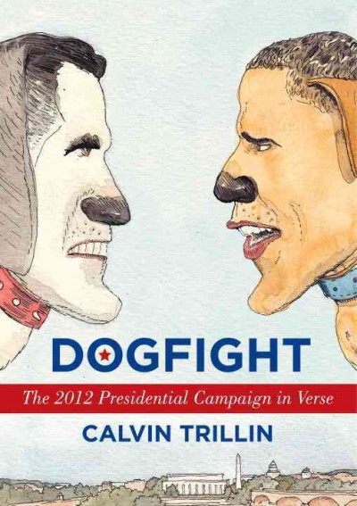 Dogfight [electronic resource] : the 2012 presidential campaign in verse / Calvin Trillin.