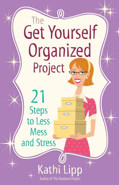 The get yourself organized project [electronic resource] / Kathi Lipp.