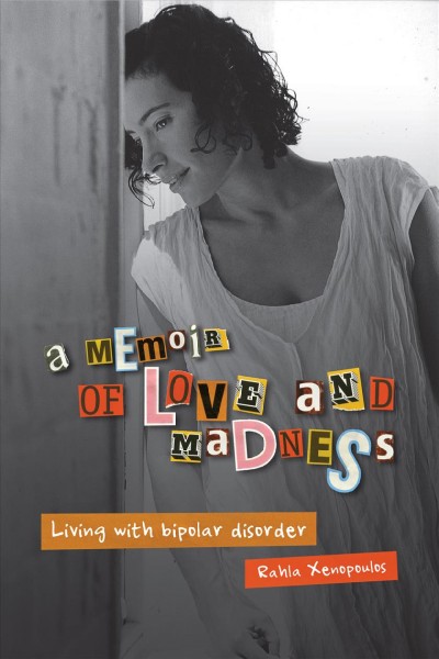 A memoir of love and madness [electronic resource] : living with bipolar disorder / Rahla Xenopoulos ; [foreword by Ruby Wax].